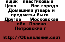 ящик   пластиковый › Цена ­ 270 - Все города Домашняя утварь и предметы быта » Другое   . Московская обл.,Лосино-Петровский г.